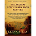 The Ancient Apothecary Book Revived: The Home Guide to Making and Using 150+ Potent Herbal Remedies for Natural Healing and Holistic Wellness (Includi