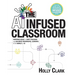 The AI Infused Classroom: Inspiring Ideas to Shift Teaching and Maximize Meaningful Learning in the World of AI