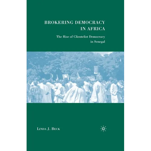 Brokering Democracy in Africa: The Rise of Clientelist Democracy in Senegal