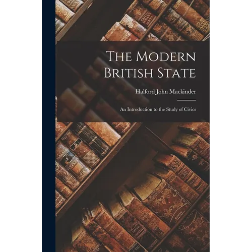 The Modern British State: An Introduction to the Study of Civics