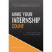 Make Your Internship Count: Find, Launch, and Embrace Your Career