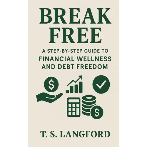 Break Free: A Step-by-Step Guide to Financial Wellness and Debt Freedom