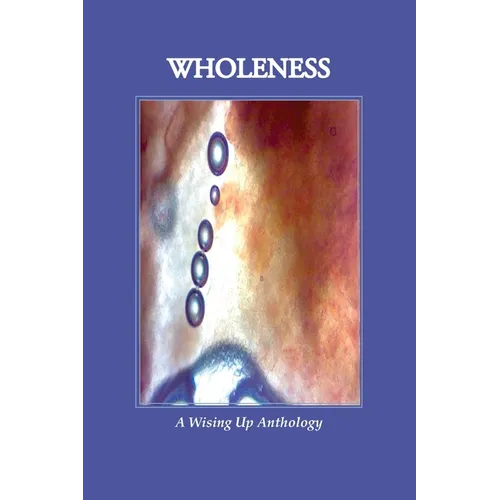 WHOLENESS, A Wising Up Anthology