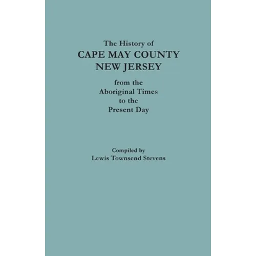 The History of Cape May County, New Jersey, from Aboriginal Times to the Present Day