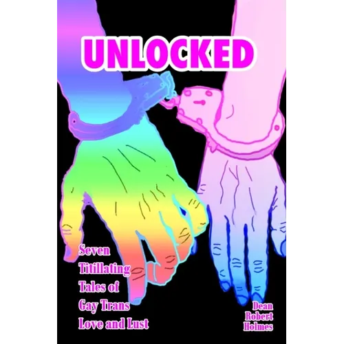 Unlocked: Seven Titillating Tales of Gay Trans Love and Lust