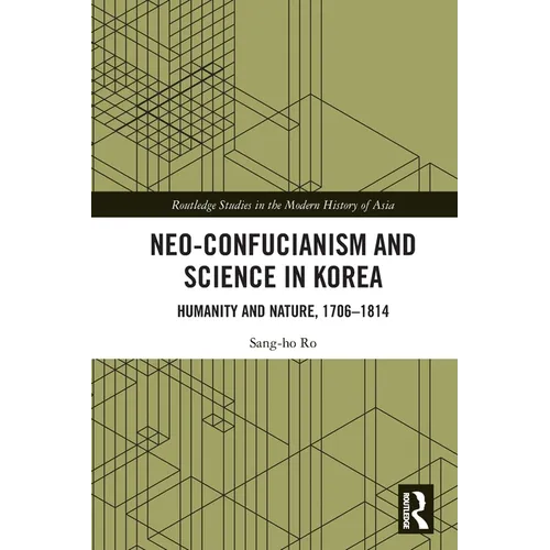 Neo-Confucianism and Science in Korea: Humanity and Nature, 1706-1814