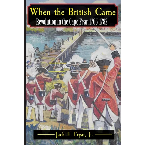 When the British Came: Revolution in the Cape Fear, 1765-1782