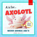 A is for Axolotl... Weird Animal ABC's: Weird & Wonderful Animals A-Z Fun Facts, Photos & ABC Quiz for Curious Kids  2-5