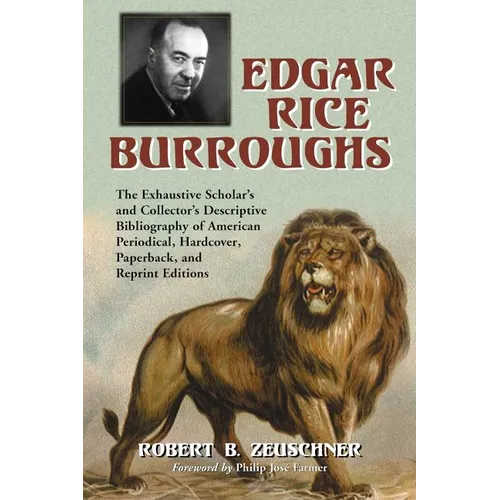 Edgar Rice Burroughs: The Exhaustive Scholar's and Collector's Descriptive Bibliography of American Periodical, Hardcover, Paperback, and Reprint Edit