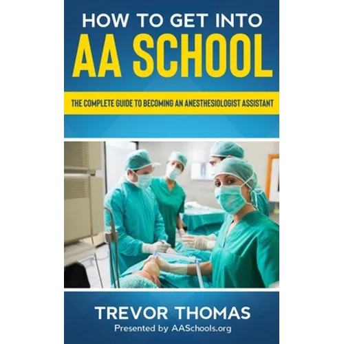 How to Get Into AA School: The Complete Guide to Becoming an Anesthesiologist Assistant