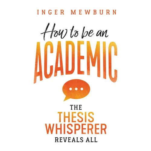 How to be an Academic: The thesis whisperer reveals all