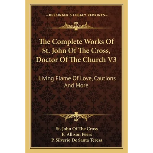 The Complete Works Of St. John Of The Cross, Doctor Of The Church V3: Living Flame Of Love, Cautions And More