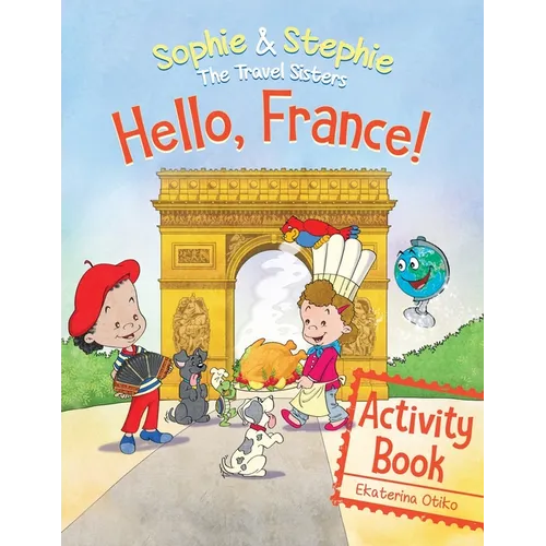 Hello, France! Activity Book: Explore, Play, and Discover Culinary Travel Adventure for Kids Ages 4-8