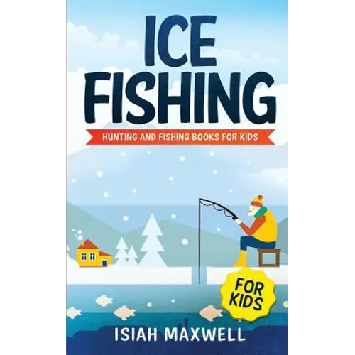Ice Fishing for Kids: Hunting and Fishing Books for Kids