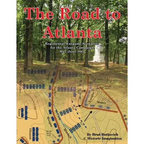 The Road to Atlanta: Regimental Wargame Scenarios for the Atlanta Campaign May-June 1864