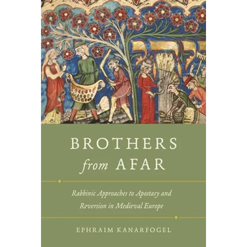 Brothers from Afar: Rabbinic Approaches to Apostasy and Reversion in Medieval Europe