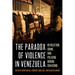 The Paradox of Violence in Venezuela: Revolution, Crime, and Policing During Chavismo