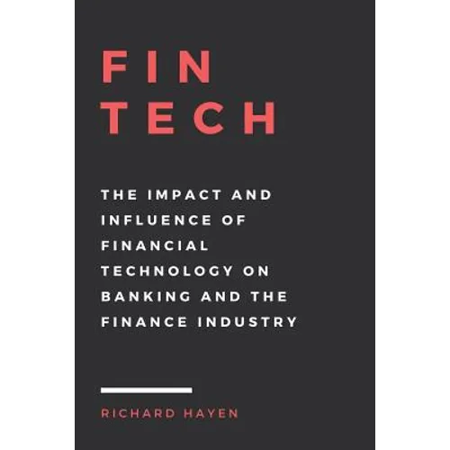 FinTech: The Impact and Influence of Financial Technology on Banking and the Finance Industry