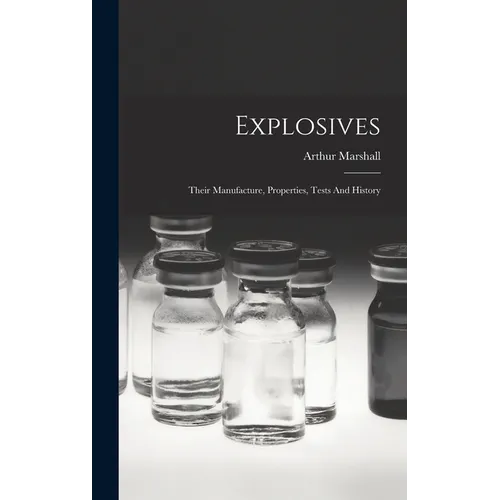 Explosives: Their Manufacture, Properties, Tests And History