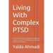 Living With Complex PTSD: A Practical Guide to Understanding the Source of Your C-PTSD with Techniques to Overcome Them