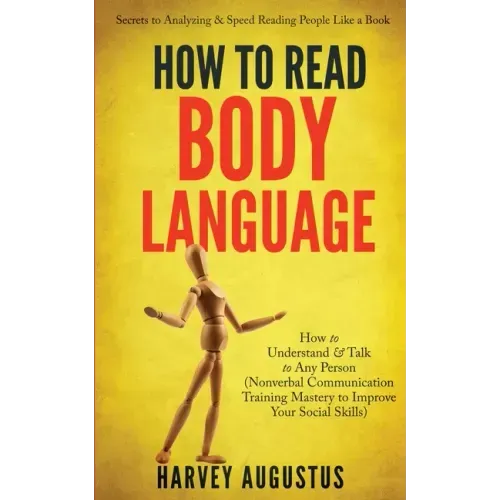 How to Read Body Language: Secrets to Analyzing & Speed Reading People Like a Book - How to Understand & Talk to Any Person (Nonverbal Communication T