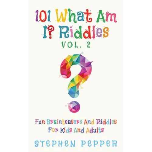 101 What Am I? Riddles - Vol. 2: Fun Brainteasers For Kids And Adults