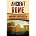 Ancient Rome: A Captivating Introduction to the Roman Republic, The Rise and Fall of the Roman Empire, and The Byzantine Empire