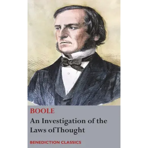 An Investigation of the Laws of Thought, on Which are Founded the Mathematical Theories of Logic and Probabilities