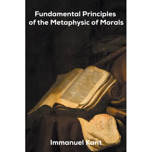Fundamental Principles of the Metaphysic of Morals