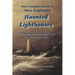 New England's Haunted Lighthouses: Complete Guide to New England's Haunted Lighthouses, Ships, Forts and the Unexplainable