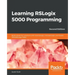 Learning RSLogix 5000 Programming - Second Edition: Build robust PLC solutions with ControlLogix, CompactLogix, and Studio 5000/RSLogix 5000