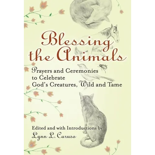 Blessing the Animals: Prayers and Ceremonies to Celebrate God's Creatures, Wild and Tame