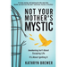 Not Your Mother's Mystic: Awakening isn't about escaping life. It's about igniting it.