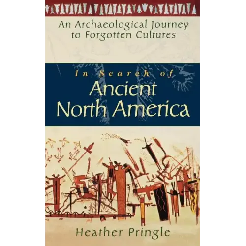 In Search of Ancient North America: An Archaeological Journey to Forgotten Cultures