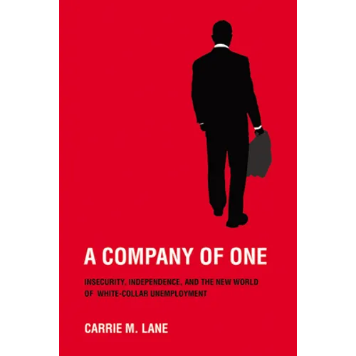 A Company of One: Insecurity, Independence, and the New World of White-Collar Unemployment