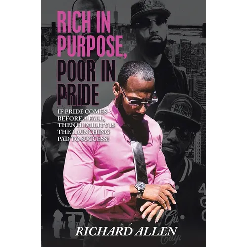 Rich in Purpose Poor in Pride: If Pride Comes Before a Fall, Then Humility Is the Launching Pad to Success!