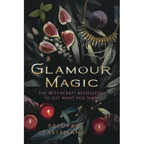 Glamour Magic: The Witchcraft Revolution to Get What You Want