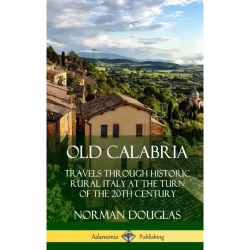 Old Calabria: Travels Through Historic Rural Italy at the Turn of the 20th Century (Hardcover)