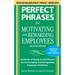 Perfect Phrases for Motivating and Rewarding Employees, Second Edition: Hundreds of Ready-To-Use Phrases for Encouraging and Recognizing Employee Exce
