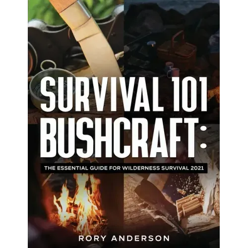 Survival 101 Bushcraft: The Essential Guide for Wilderness Survival 2021