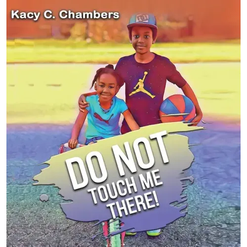 Do NOT Touch Me There: An Important Children's Book For Staying Safe and Learning About Their Bodies.