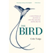 The Bird: A Natural History of Who Birds Are, Where They Came From, and How They Live