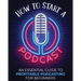 How to Start a Podcast: An Essential Guide to Profitable Podcasting for Beginners.