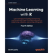 Machine Learning with R - Fourth Edition: Learn techniques for building and improving machine learning models, from data preparation to model tuning,