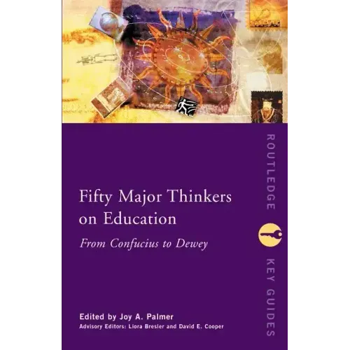 Fifty Major Thinkers on Education: From Confucius to Dewey