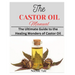 The Castor Oil Manual: The Ultimate Guide to the Healing Wonders of Castor Oil
