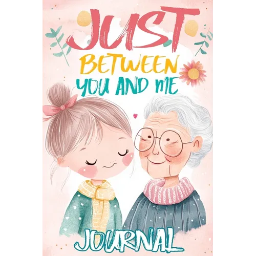 Just Between You and Me Journal: A Pass Back and Forth Diary for Grandma and Granddaughter, Filled with Prompts for Meaningful Conversations, Guided b