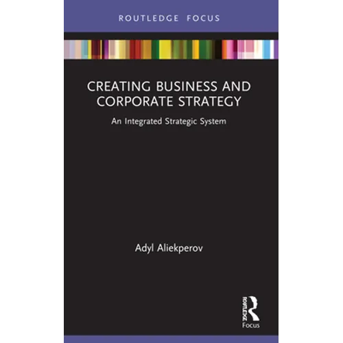 Creating Business and Corporate Strategy: An Integrated Strategic System