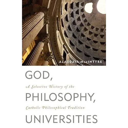 God, Philosophy, Universities: A Selective History of the Catholic Philosophical Tradition
