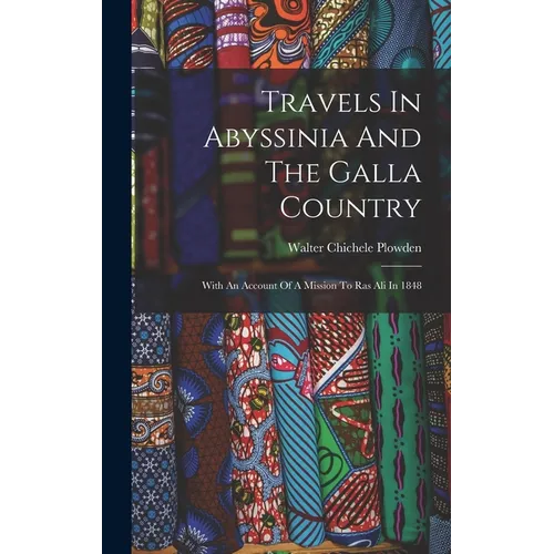 Travels In Abyssinia And The Galla Country: With An Account Of A Mission To Ras Ali In 1848
